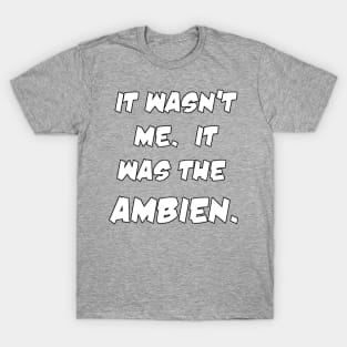 It Was the Ambien T-Shirt